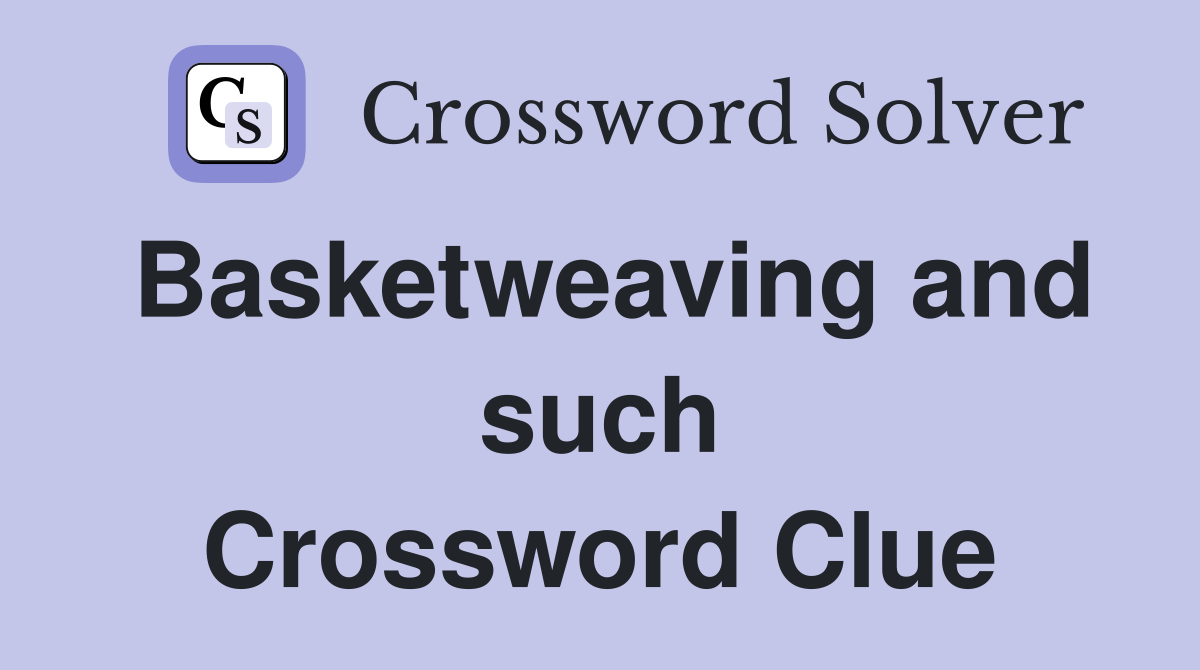 Basketweaving and such Crossword Clue