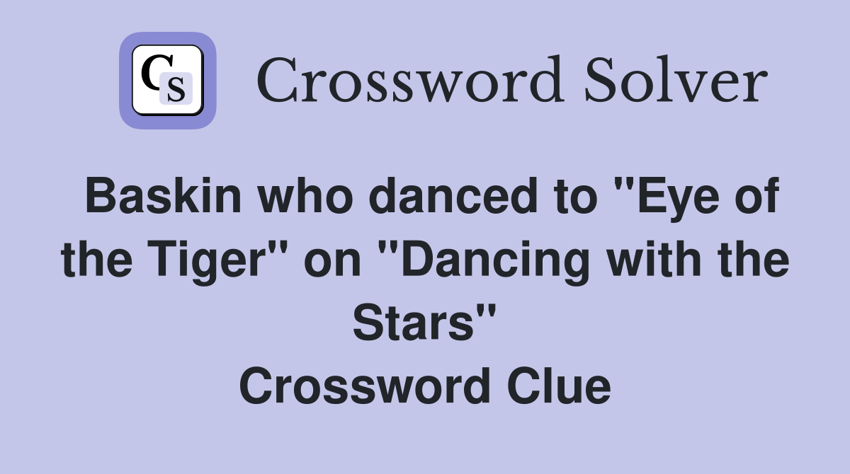 Baskin who danced to "Eye of the Tiger" on "Dancing with the Stars" Crossword Clue