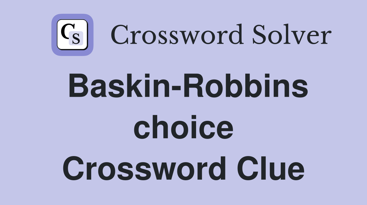 Baskin-Robbins choice Crossword Clue