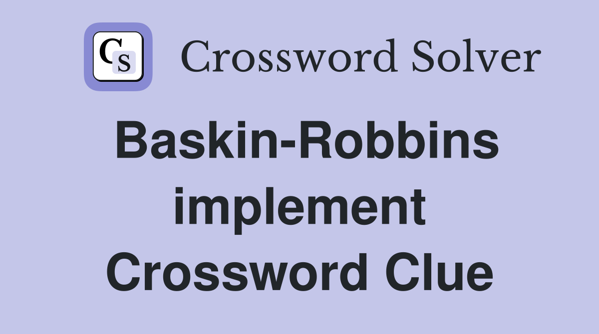 Baskin-Robbins implement Crossword Clue