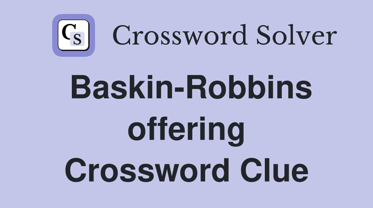 Baskin-Robbins offering Crossword Clue
