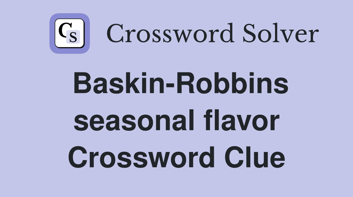 Baskin-Robbins seasonal flavor Crossword Clue