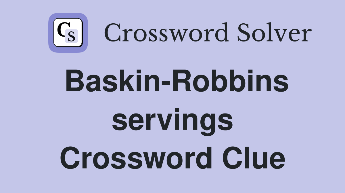 Baskin-Robbins servings Crossword Clue