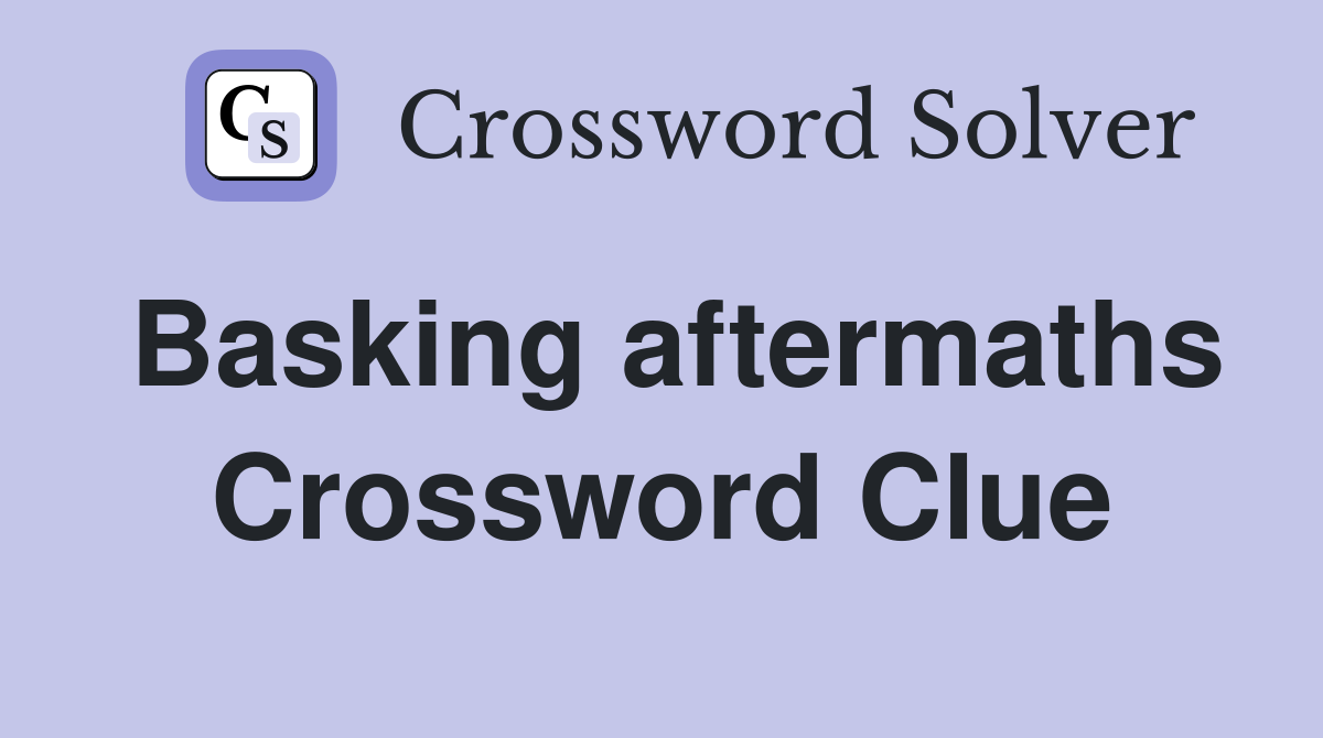 Basking aftermaths Crossword Clue