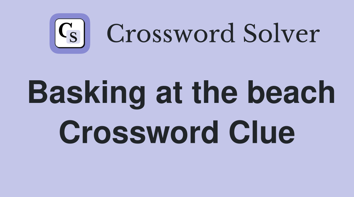 Basking at the beach Crossword Clue