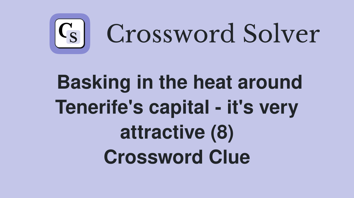 Basking in the heat around Tenerife's capital - it's very attractive (8) Crossword Clue
