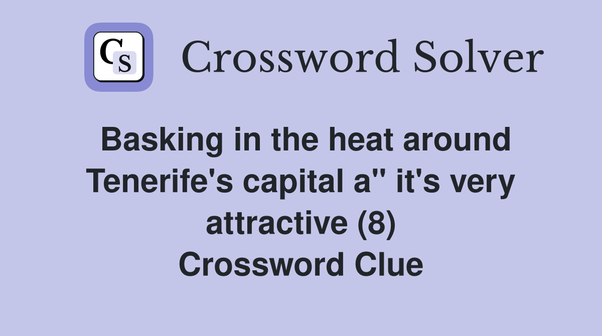 Basking in the heat around Tenerife's capital a" it's very attractive (8) Crossword Clue