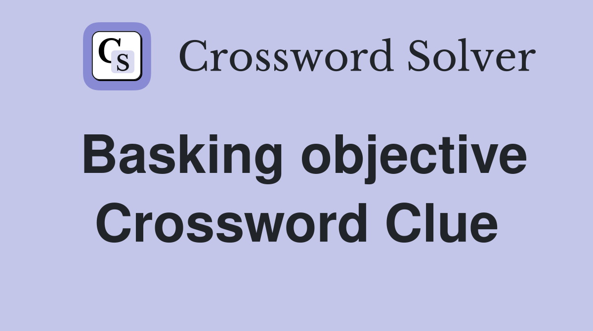 Basking objective Crossword Clue