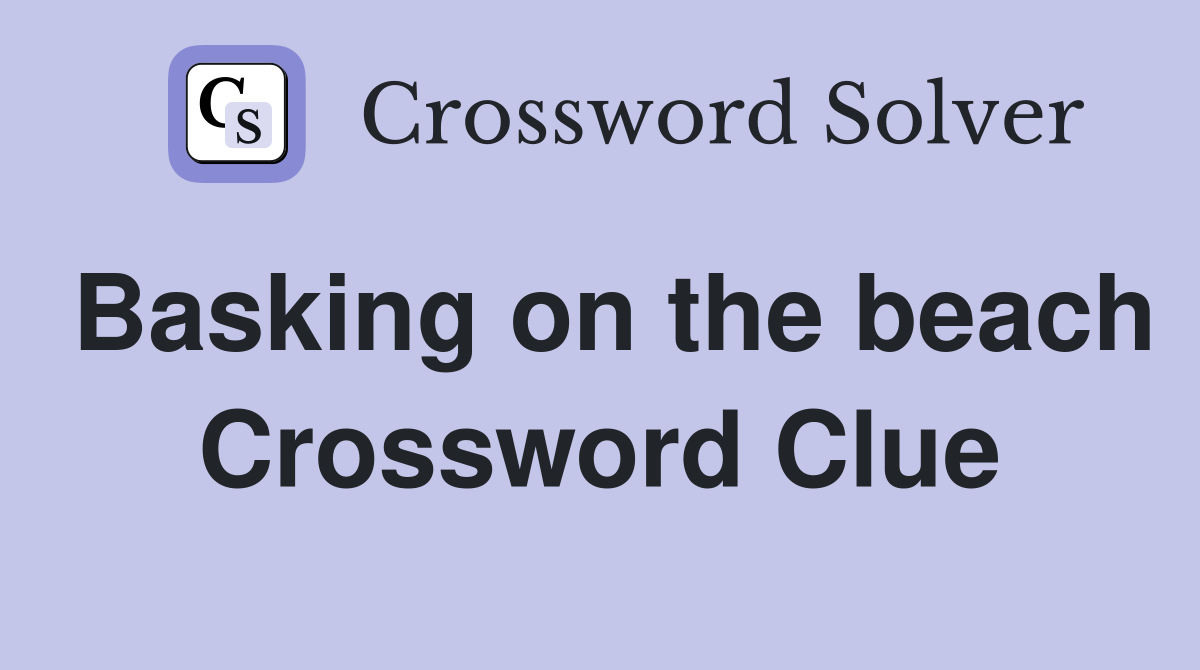 Basking on the beach Crossword Clue