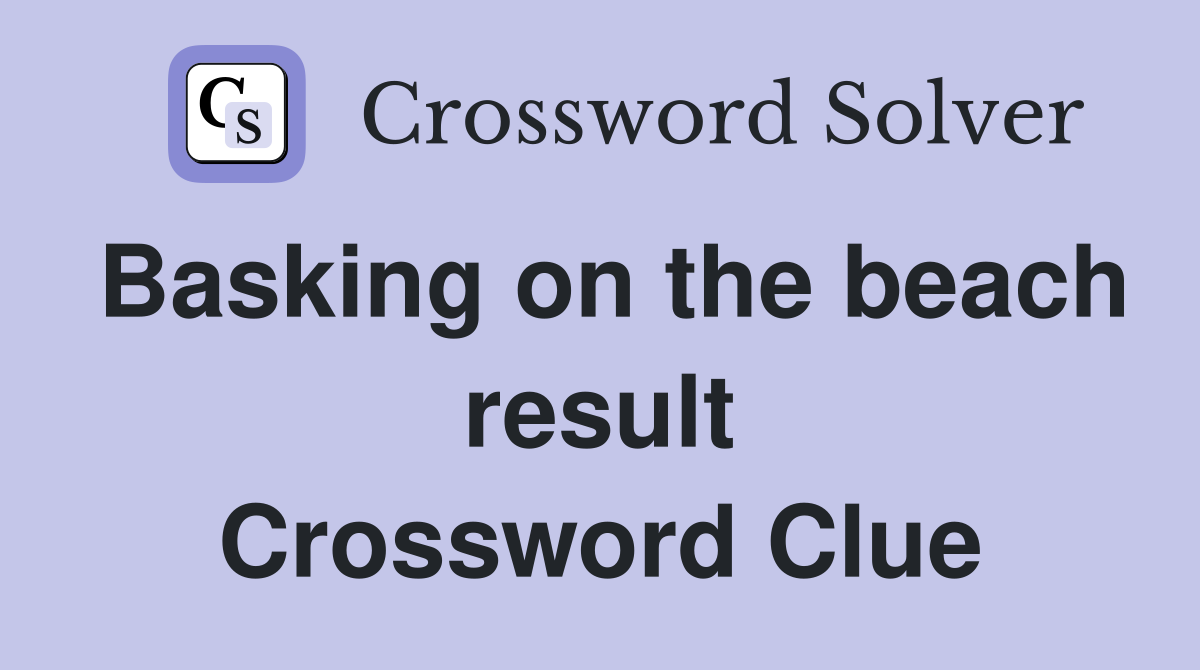 Basking on the beach result Crossword Clue