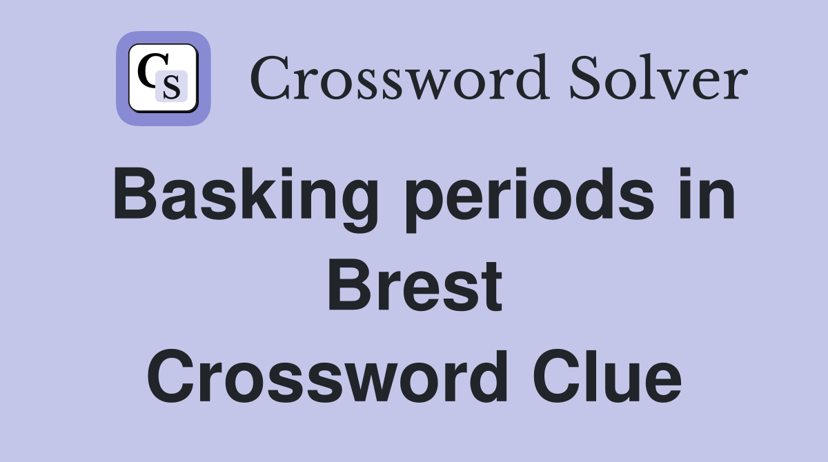 Basking periods in Brest Crossword Clue