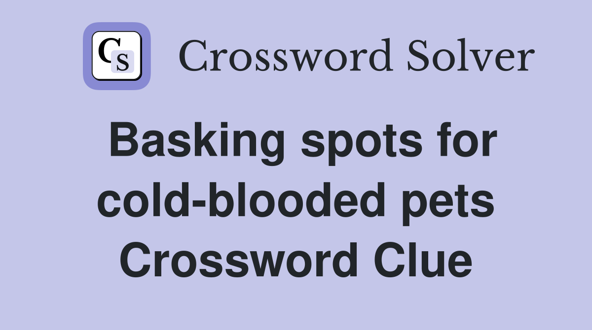 Basking spots for cold-blooded pets Crossword Clue