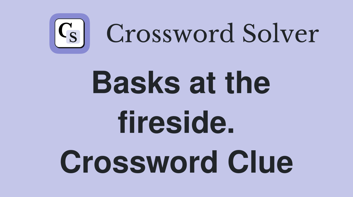 Basks at the fireside. Crossword Clue