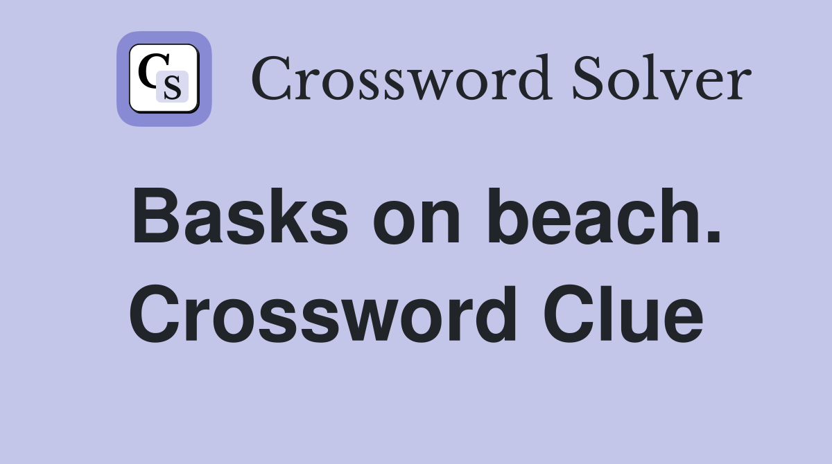Basks on beach. Crossword Clue