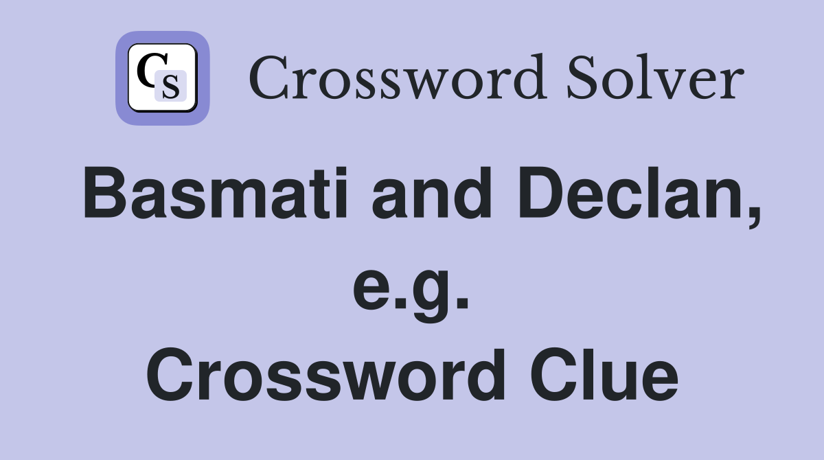 Basmati and Declan, e.g. Crossword Clue