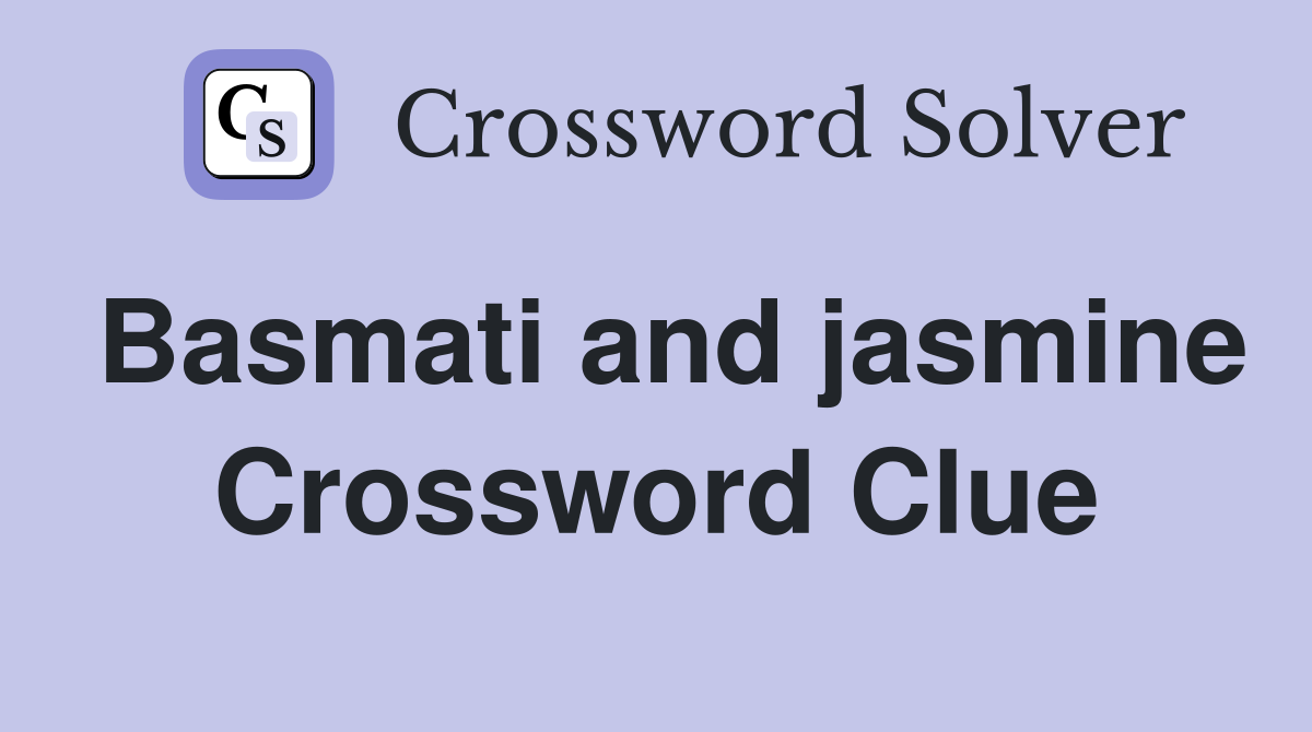 Basmati and jasmine Crossword Clue