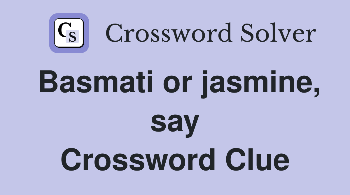 Basmati or jasmine, say Crossword Clue