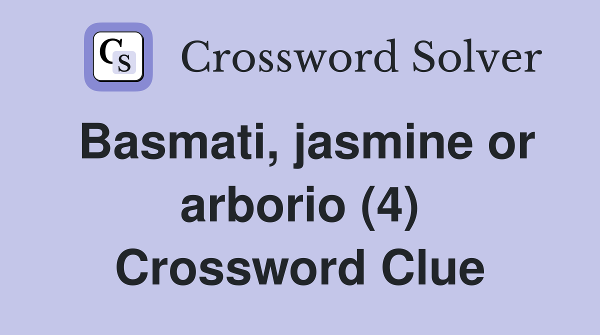 Basmati, jasmine or arborio (4) Crossword Clue