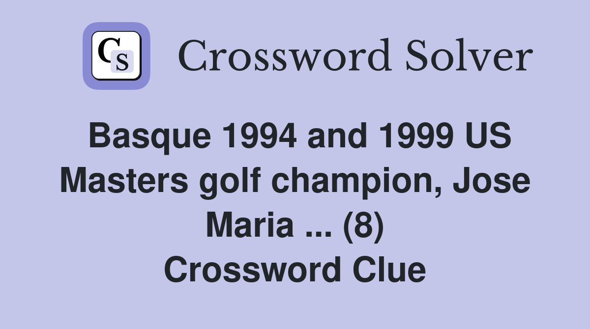 Basque 1994 and 1999 US Masters golf champion, Jose Maria ... (8) Crossword Clue