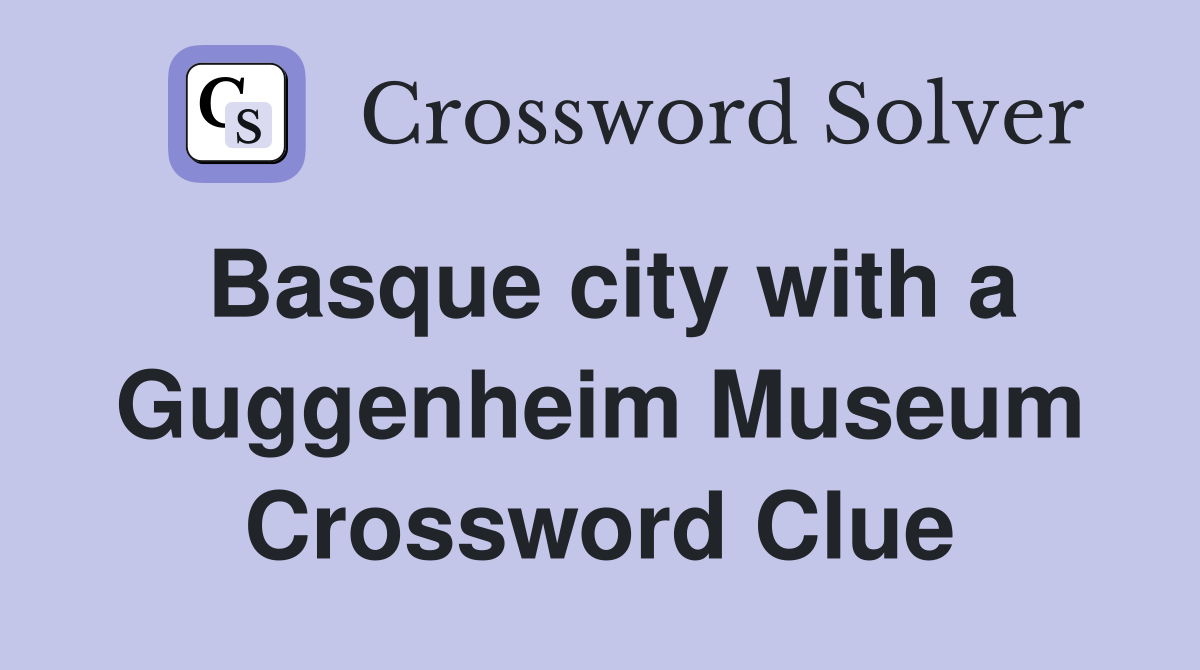 Basque city with a Guggenheim Museum Crossword Clue