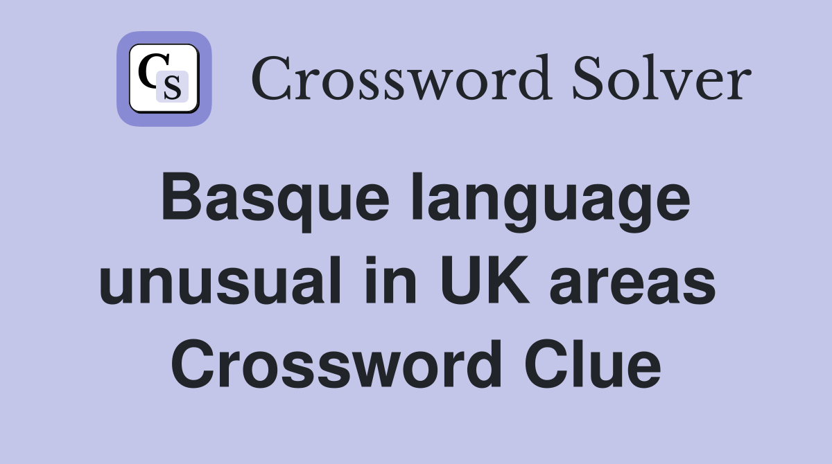 Basque language unusual in UK areas  Crossword Clue