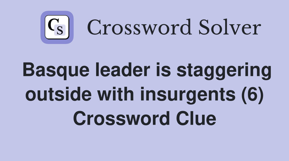 Basque leader is staggering outside with insurgents (6) Crossword Clue