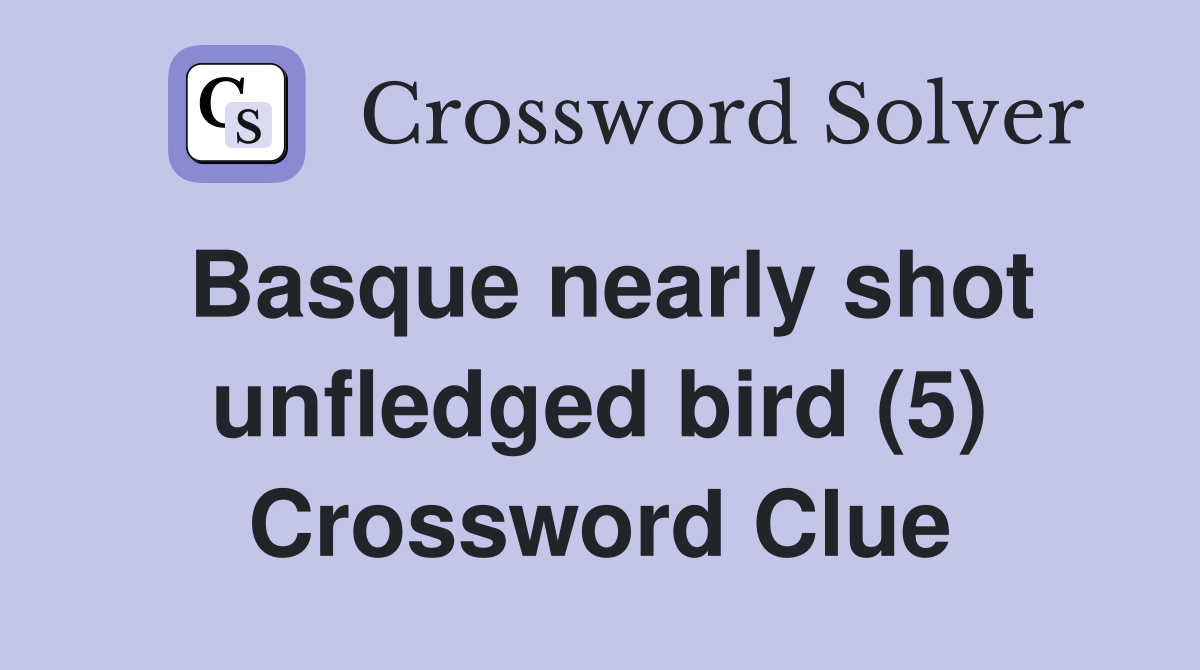 Basque nearly shot unfledged bird (5) Crossword Clue
