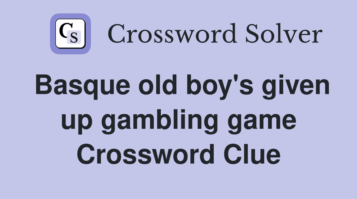 Basque old boy's given up gambling game Crossword Clue