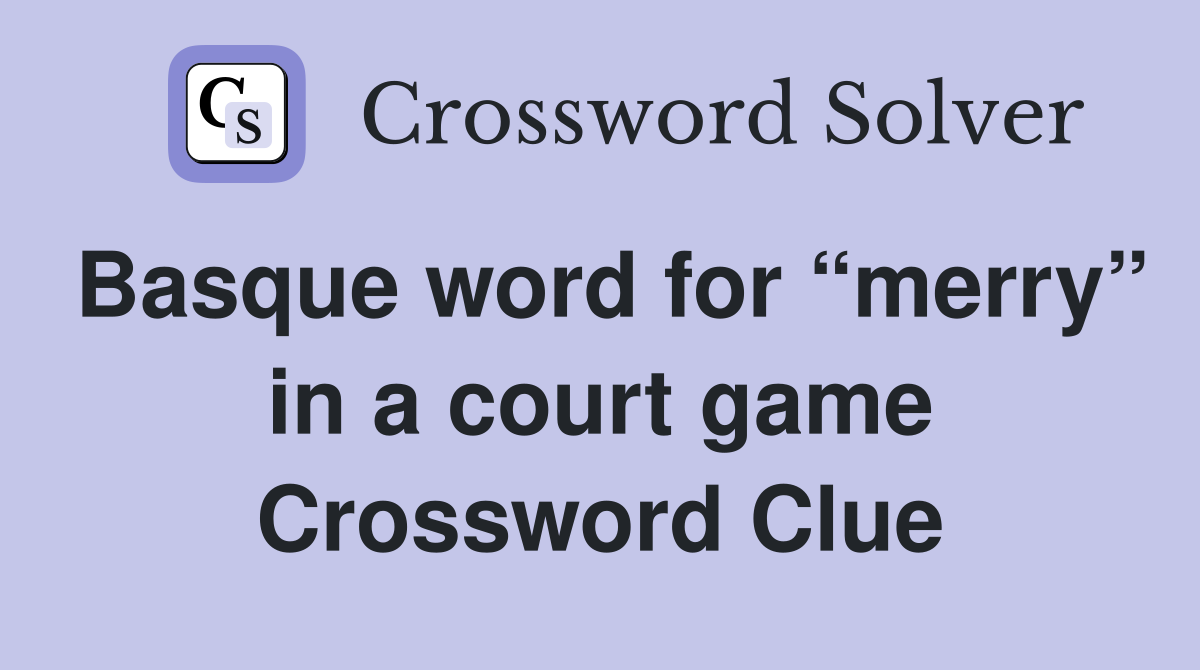 Basque word for “merry” in a court game Crossword Clue