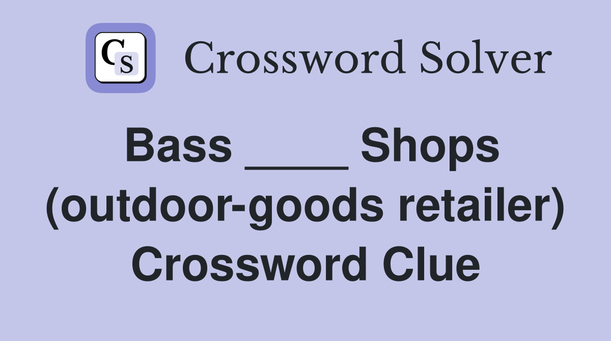 Bass ____ Shops (outdoor-goods retailer) Crossword Clue