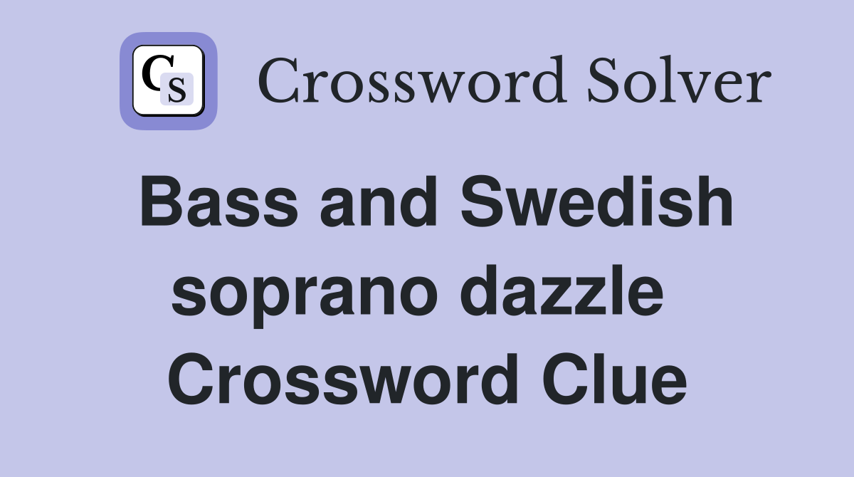 Bass and Swedish soprano dazzle  Crossword Clue