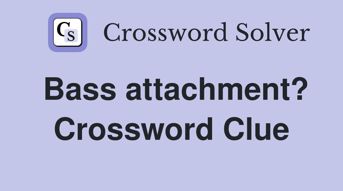Bass attachment? Crossword Clue