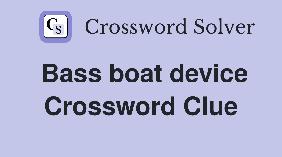 Bass boat device Crossword Clue