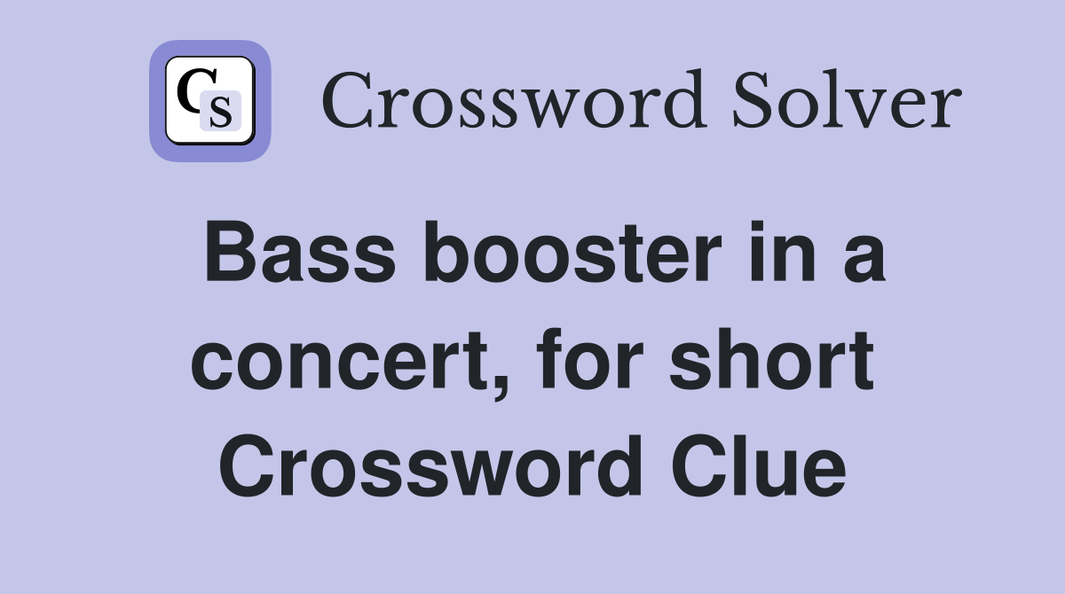 Bass booster in a concert, for short Crossword Clue
