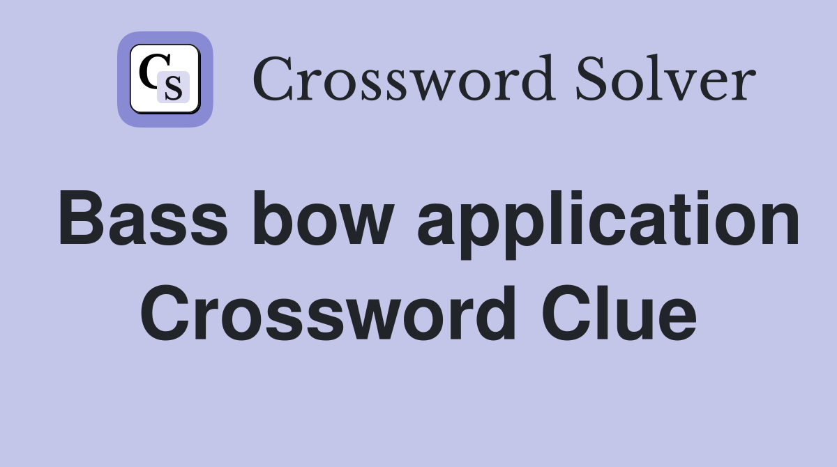 Bass bow application Crossword Clue