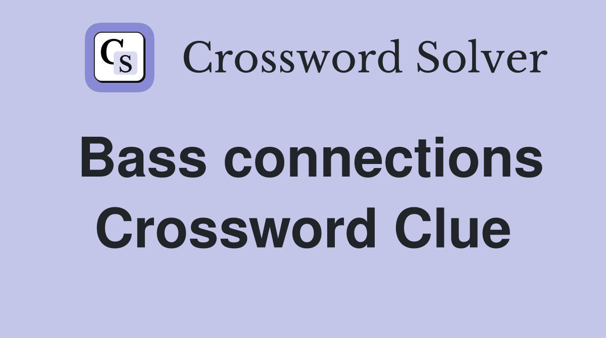 Bass connections Crossword Clue