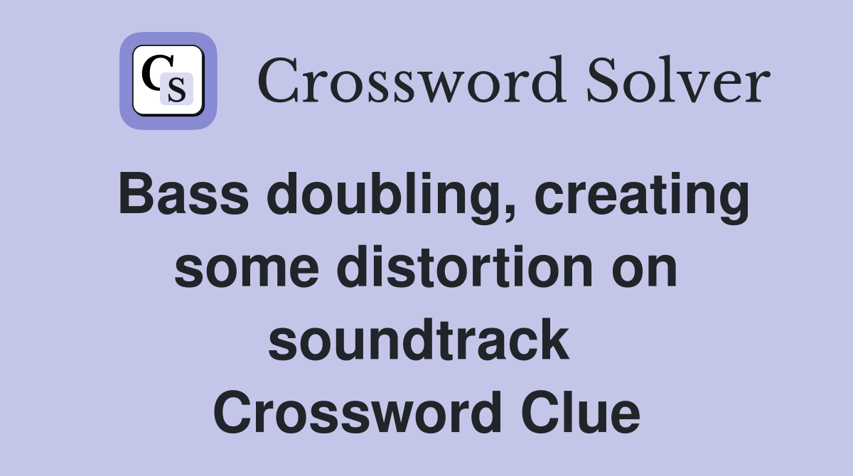 Bass doubling, creating some distortion on soundtrack  Crossword Clue