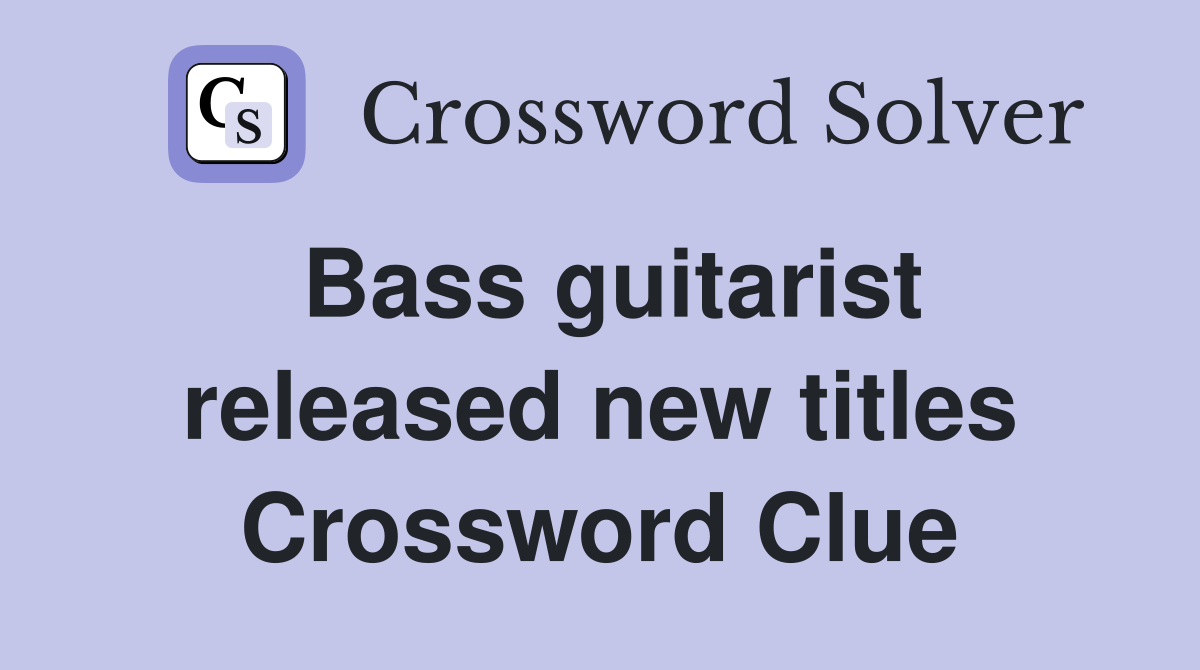 Bass guitarist released new titles Crossword Clue