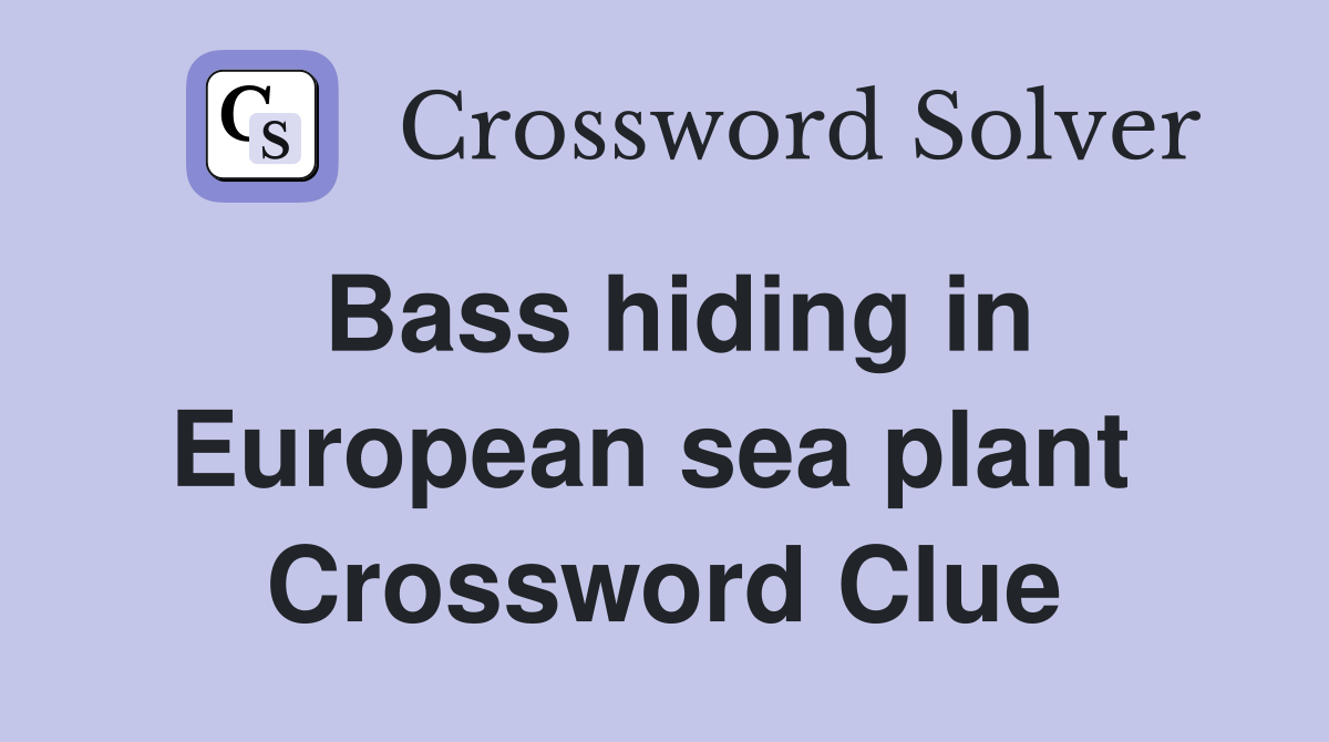 Bass hiding in European sea plant  Crossword Clue