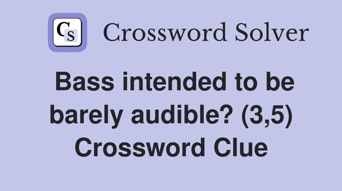 Bass intended to be barely audible? (3,5) Crossword Clue