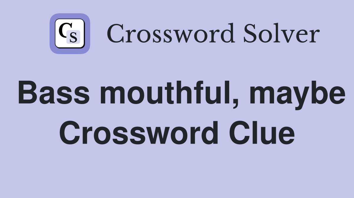 Bass mouthful, maybe Crossword Clue