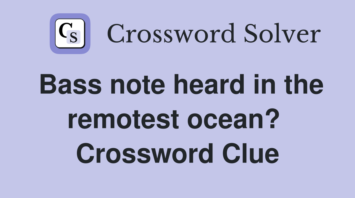 Bass note heard in the remotest ocean?  Crossword Clue