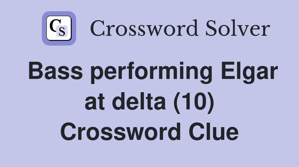 Bass performing Elgar at delta (10) Crossword Clue