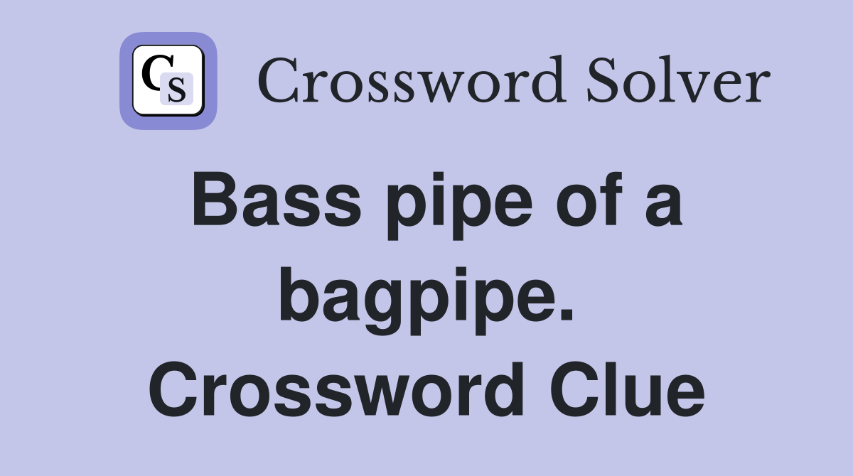 Bass pipe of a bagpipe. Crossword Clue