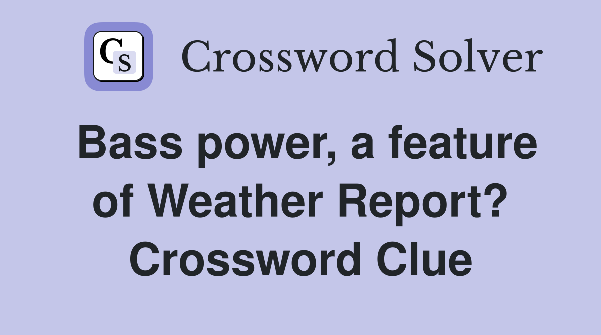 Bass power, a feature of Weather Report? Crossword Clue