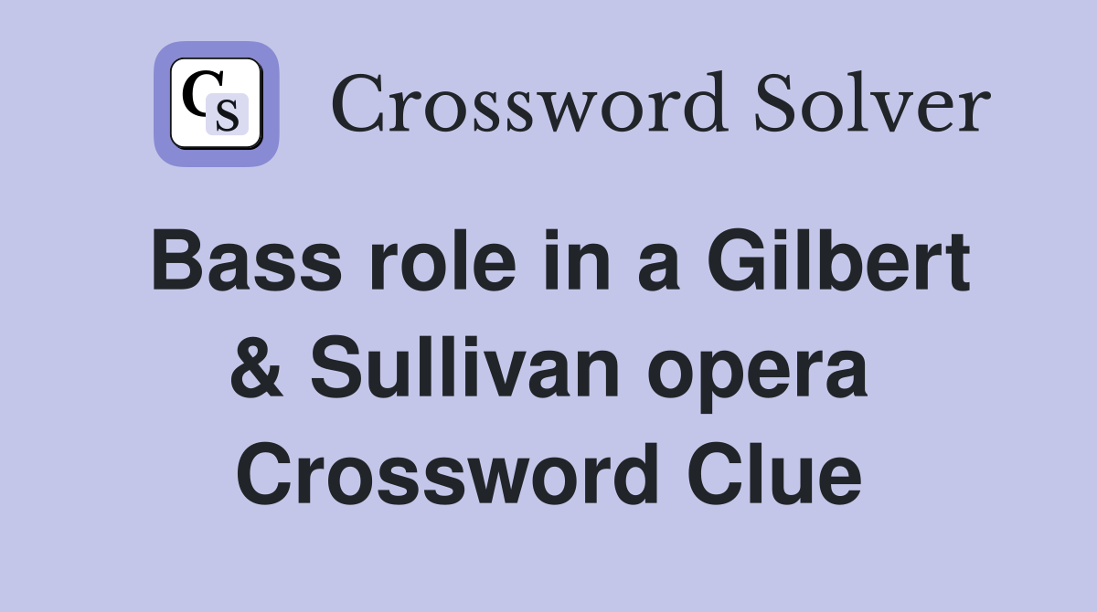 Bass role in a Gilbert & Sullivan opera Crossword Clue