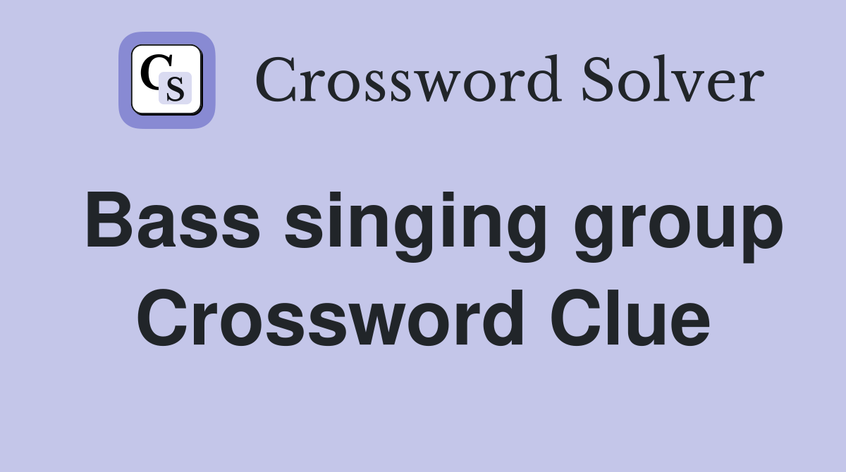 Bass singing group Crossword Clue