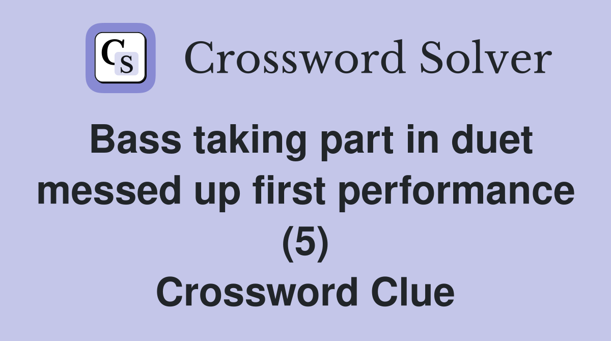 Bass taking part in duet messed up first performance (5) Crossword Clue