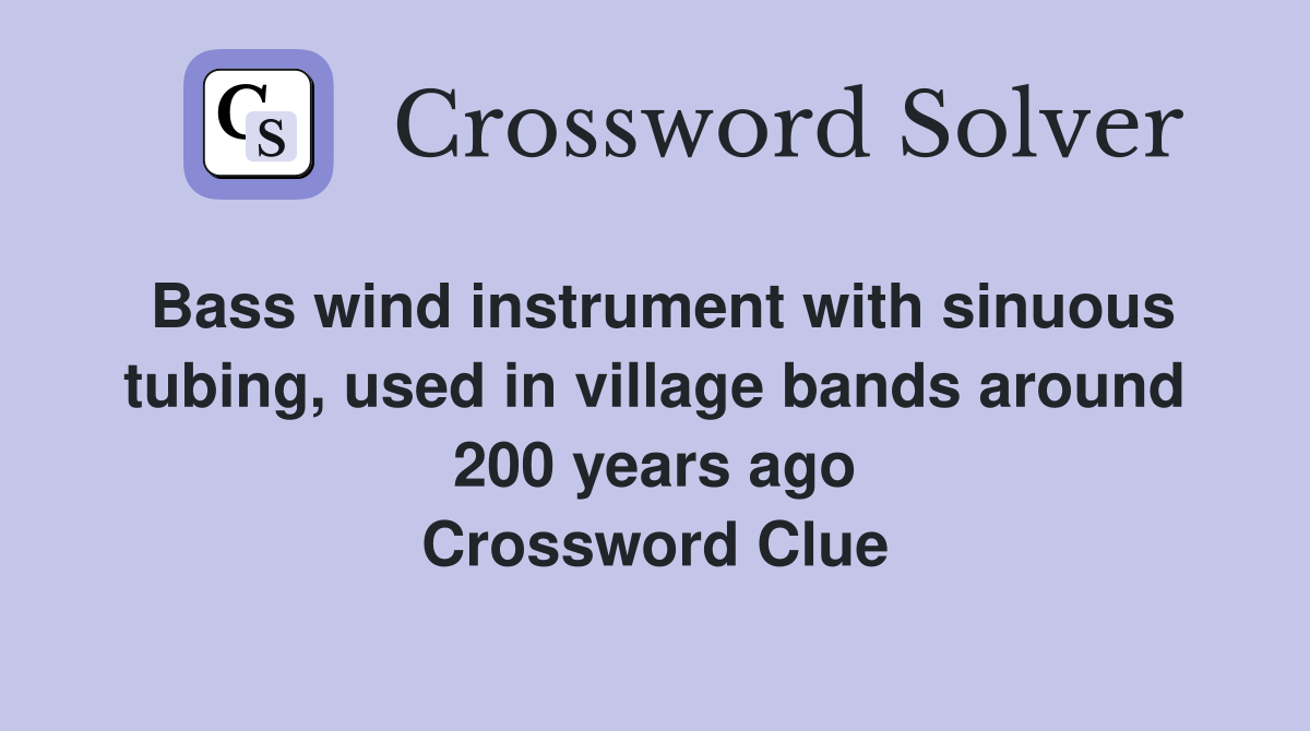 Bass wind instrument with sinuous tubing, used in village bands around 200 years ago Crossword Clue