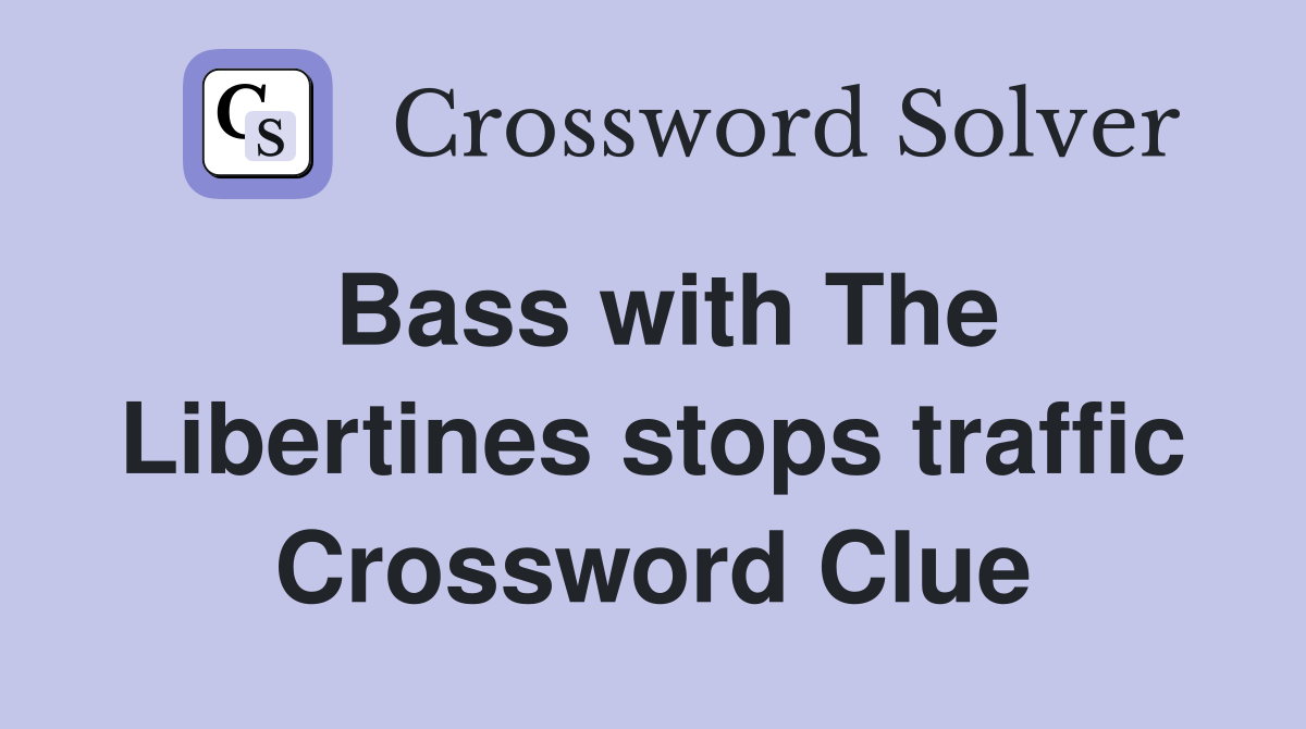 Bass with The Libertines stops traffic Crossword Clue